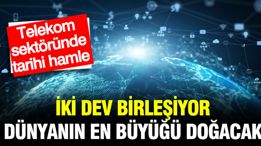 telekom-sektorunde-tarihi-hamle-iki-dev-birlesiyor-dunyanin-en-buyugu-dogacak-L9J5WYVN