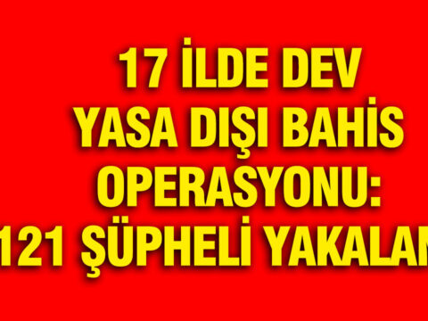 Yasa Dışı Bahis Operasyonunda 17 İlde 121 Gözaltı